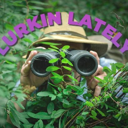 LURKIN LATELY